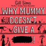 Why Mummy Doesnt Give a ****!, Gill Sims