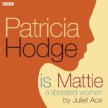 Patricia Hodge Is Mattie, A Liberated..., Juliet Ace