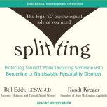 Splitting Protecting Yourself While Divorcing Someone With Borderline or Narcissistic Personality Disorder, Bill Eddy