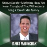 Unique Speaker Marketing Ideas You Ne..., James Malinchak