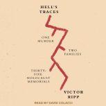 Hell's Traces One Murder, Two Families, Thirty-Five Holocaust Memorials, Victor Ripp