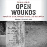 Open Wounds A Story of Racial Tragedy, Trauma, and Redemption, Jr. Allen