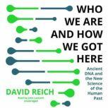 Who We Are and How We Got Here Ancient DNA and the New Science of the Human Past, David Reich