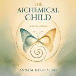 The Alchemical Child, Anna M. Karola, PhD