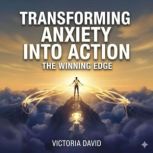 Transforming Anxiety Into Action, Victoria David