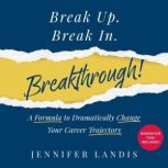 Break Up. Break In. Breakthrough!, Jennifer Landis