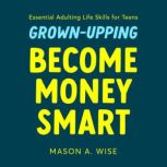 GrownUpping Become Money Smart in 1..., Mason A. Wise