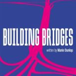 Building Bridges, Marie Dunlop