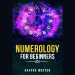 NUMEROLOGY FOR BEGINNERS, Harper Horton