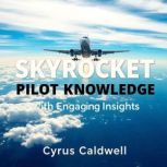 Skyrocket Your Pilot Knowledge with E..., Cyrus Caldwell