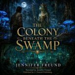 The Colony Beneath the Swamp, Jennifer Freund