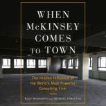 When McKinsey Comes to Town The Hidden Influence of the World's Most Powerful Consulting Firm, Walt Bogdanich