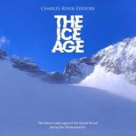 The Ice Age The History and Legacy o..., Charles River Editors