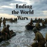 Ending the World Wars The History of..., Charles River Editors