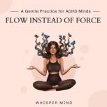 Flow Instead of Force  A Gentle Prac..., Whisper Mind