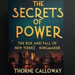 Secrets of Power The Rise and Fall o..., Thorne Calloway