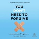 You Dont Need to Forgive, Amanda Ann Gregory, LCPC