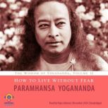 How to Live Without Fear, Paramhansa Yogananda