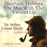 Sherlock Holmes: The Man With The Twisted Lip, Sir Arthur Conan Doyle