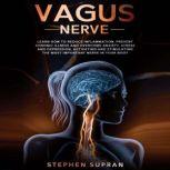 Vagus Nerve Learn How to Reduce Inflammation, Prevent Chronic Illness and Overcome Anxiety, Stress and Depression, Activating and Stimulating The Most Important Nerve in Your Body, Stephen Supran