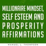 Millionaire Mindset, Self Esteem and ..., Manuel L. Thompson