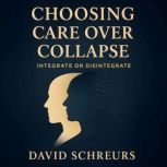 Choosing Care Over Collapse, David Schreurs