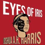Eyes of Iris, Joshua A.H. Harris
