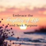 Embrace the Fragility of Life and See..., Callen Vexley