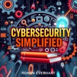Cybersecurity Simplified Your Essent..., Ronan Everhart