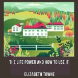 The Life Power And How To Use It, Elizabeth Towne