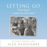 Letting Go A true story of murder, loss and survival by Rachel Nickells son, Alex Hanscombe