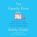 The Family Firm A Data-Driven Guide to Better Decision Making in the Early School Years, Emily Oster