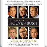 The Fall of the House of Bush The Untold Story of How a Band of True Believers Seized the Executive Branch, Started the Iraq War, and Still Imperils America's Future, Craig Unger