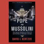 The Pope and Mussolini The Secret History of Pius XI and the Rise of Fascism in Europe, David I. Kertzer