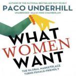 What Women Want The Global Marketplace Turns FemaleFriendly, Paco Underhill