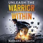 Unleash the Warrior Within, Barbara H. Smith