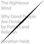 The Righteous Mind Why Good People Are Divided by Politics and Religion, Jonathan Haidt