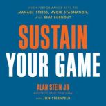 Sustain Your Game High Performance Keys to  Manage Stress, Avoid Stagnation, and Beat Burnout, Alan Stein