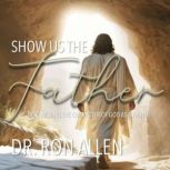 Show us the Father, Dr. Ron Allen