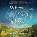 Where I Can't Follow A Novel, Ashley Blooms