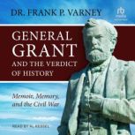 General Grant and the Verdict of Hist..., Dr. Frank P. Varney