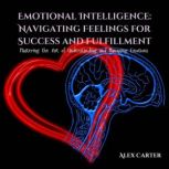 Emotional Intelligence Navigating Fe..., Alex Carter