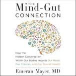 The Mind-Gut Connection How the Hidden Conversation Within Our Bodies Impacts Our Mood, Our Choices, and Our Overall Health, Emeran Mayer