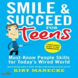 Smile & Succeed for Teens Must-Know People Skills for Today’s Wired World-A Crash Course in Face-to-Face Communication, Kirt Manecke