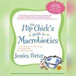 The Hip Chick's Guide to Macrobiotics A Philosophy for Achieving a Radiant Mind and Fabulous Body, Jessica Porter