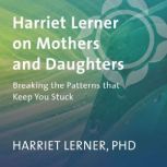 Harriet Lerner on Mothers and Daughte..., Harriet Lerner, PhD
