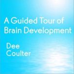 A Guided Tour of Brain Development, Dee Coulter