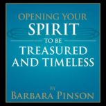 Opening Your Spirit to be Treasured a..., Barbara Pinson