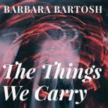 The Things We Carry, Barbara Bartosh