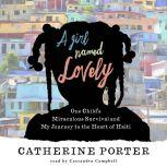 A Girl Named Lovely One Child's Miraculous Survival and My Journey to the Heart of Haiti, Catherine Porter